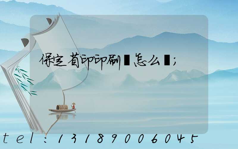 保定省印印刷廠怎么樣