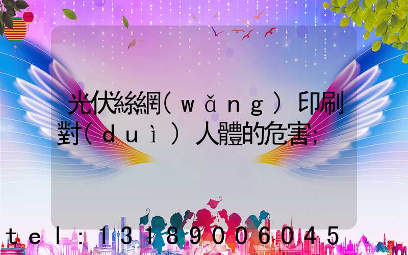 光伏絲網(wǎng)印刷對(duì)人體的危害