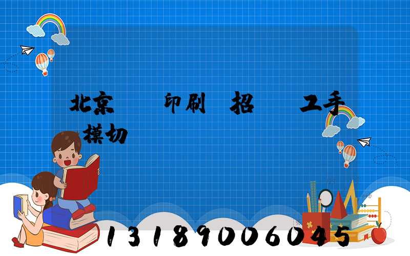 北京順義印刷廠招臨時工手動模切極