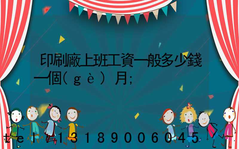 印刷廠上班工資一般多少錢一個(gè)月