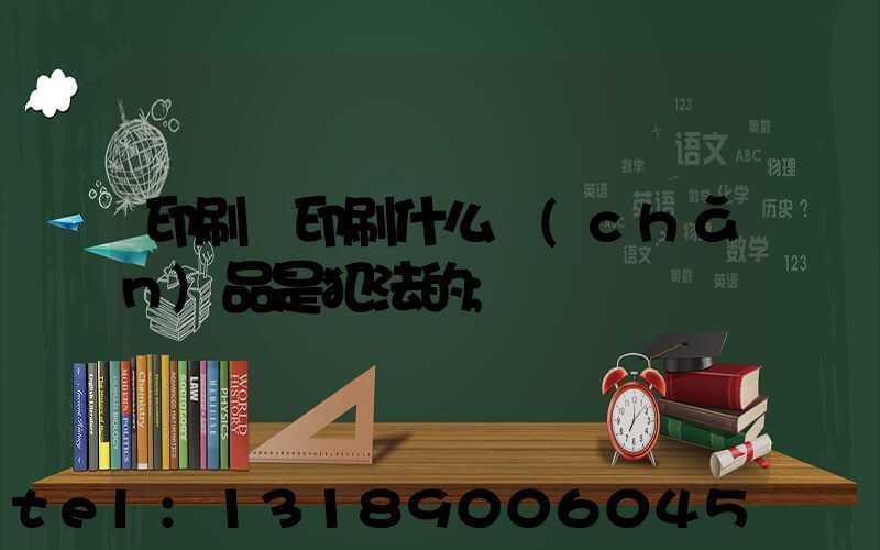 印刷廠印刷什么產(chǎn)品是犯法的