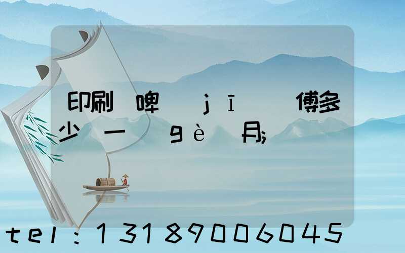 印刷廠啤機(jī)師傅多少錢一個(gè)月