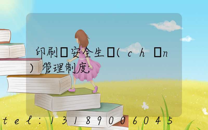印刷廠安全生產(chǎn)管理制度