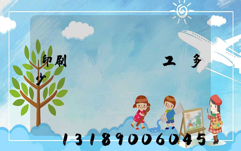 印刷廠機(jī)長工資多少