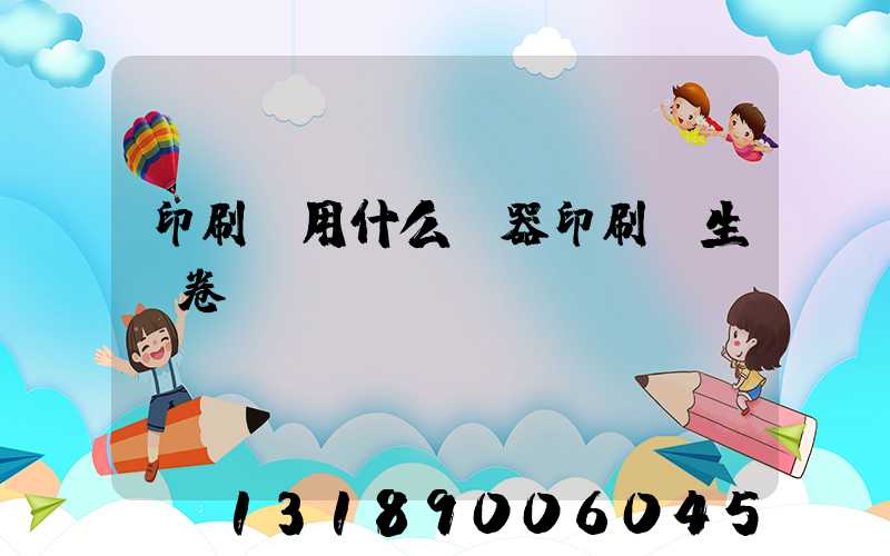 印刷廠用什么機器印刷學生試卷