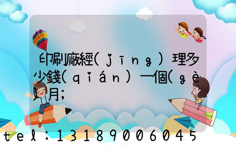 印刷廠經(jīng)理多少錢(qián)一個(gè)月