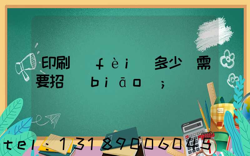 印刷費(fèi)多少錢需要招標(biāo)