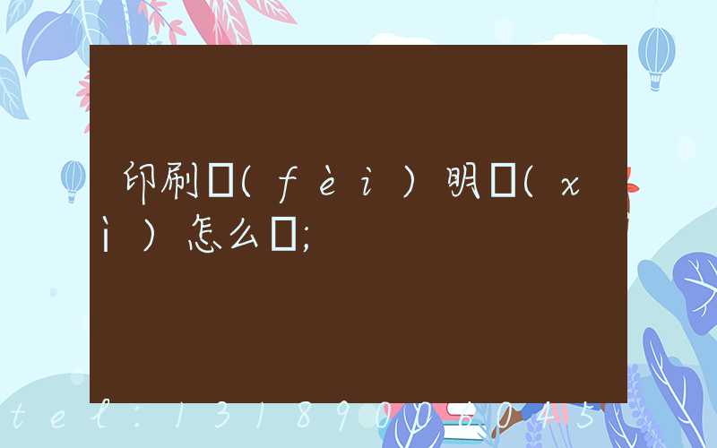 印刷費(fèi)明細(xì)怎么寫