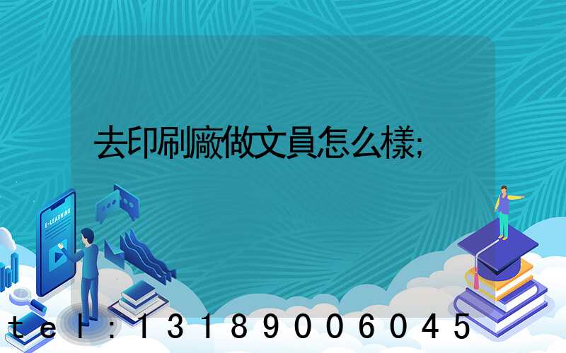 去印刷廠做文員怎么樣