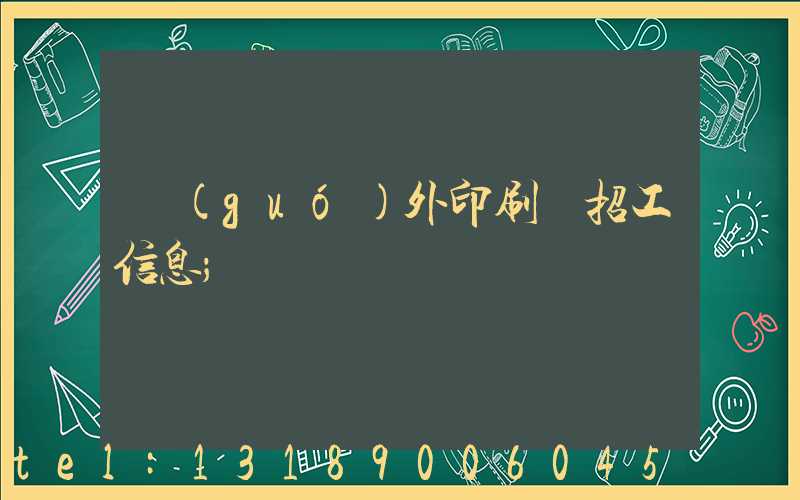 國(guó)外印刷廠招工信息
