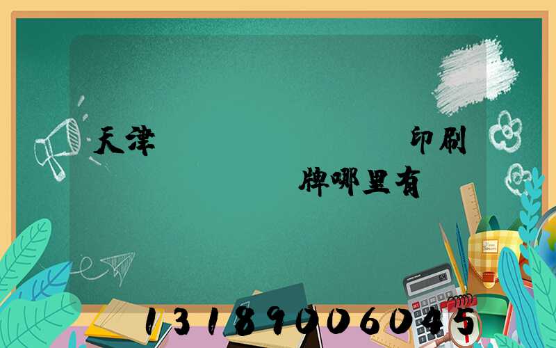 天津絲網(wǎng)印刷標(biāo)牌哪里有