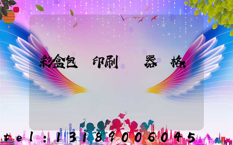 彩盒包裝印刷廠機器價格