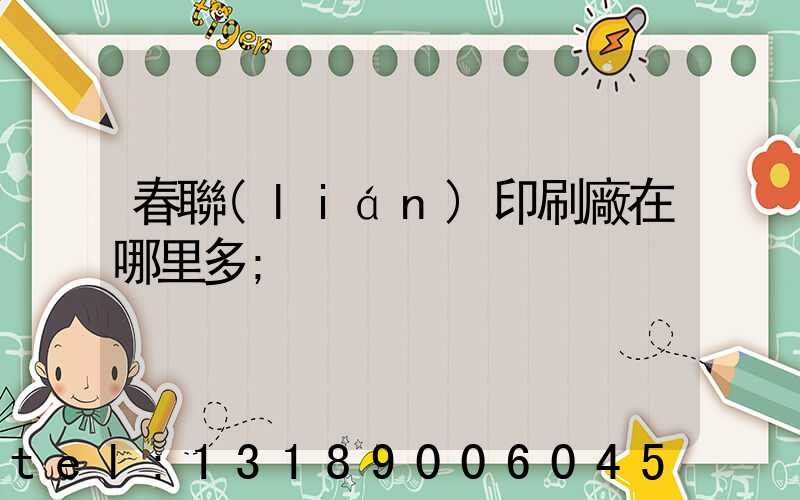 春聯(lián)印刷廠在哪里多