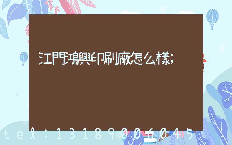 江門鴻興印刷廠怎么樣