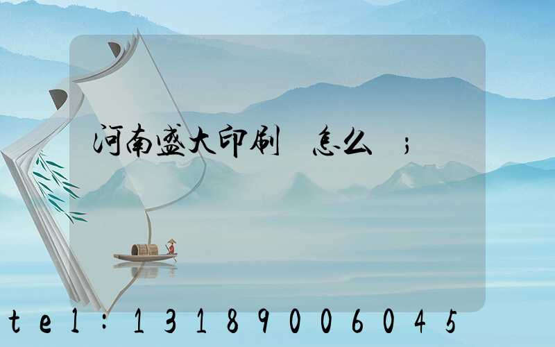 河南盛大印刷廠怎么樣