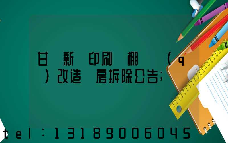 甘肅新華印刷廠棚戶區(qū)改造廠房拆除公告
