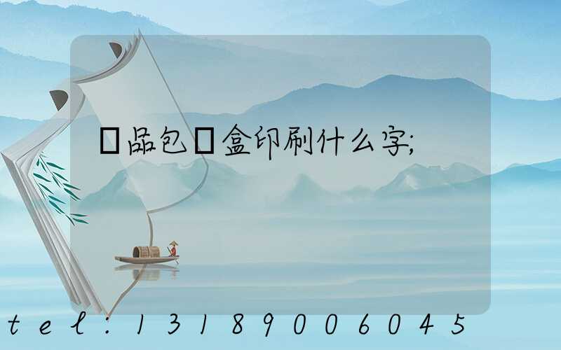 禮品包裝盒印刷什么字