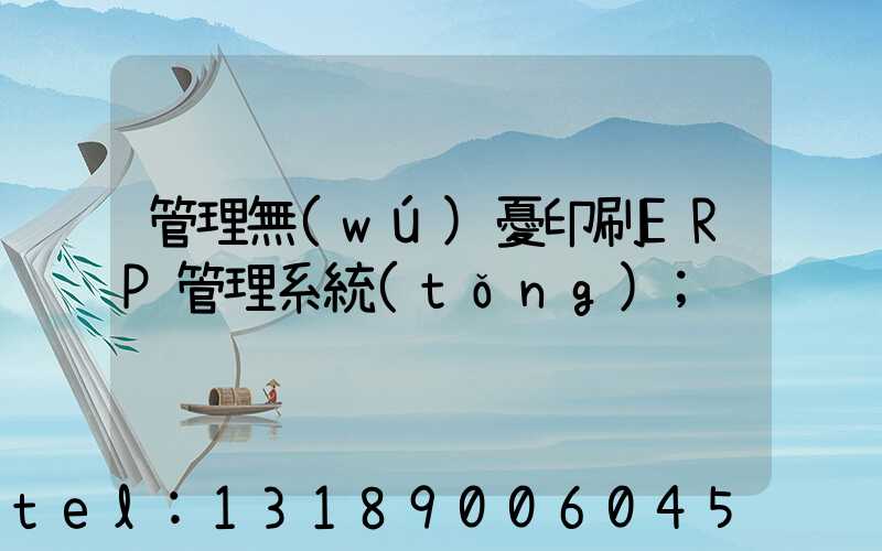 管理無(wú)憂印刷ERP管理系統(tǒng)