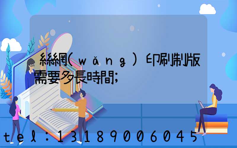絲網(wǎng)印刷制版需要多長時間