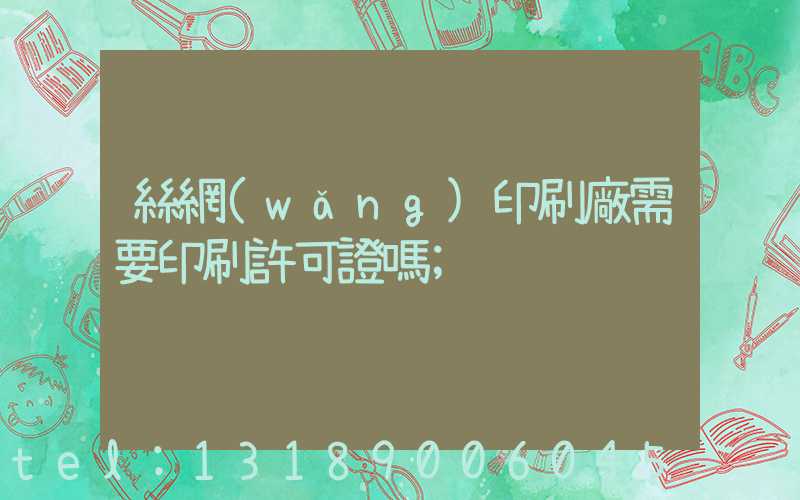 絲網(wǎng)印刷廠需要印刷許可證嗎