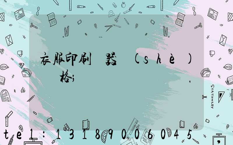 衣服印刷機器設(shè)備價格