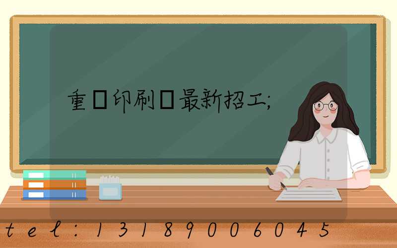 重慶印刷廠最新招工