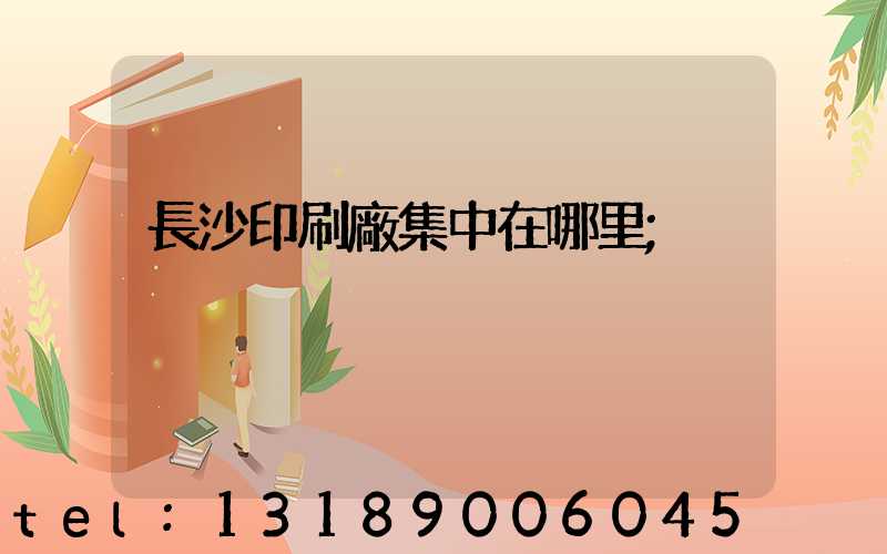 長沙印刷廠集中在哪里