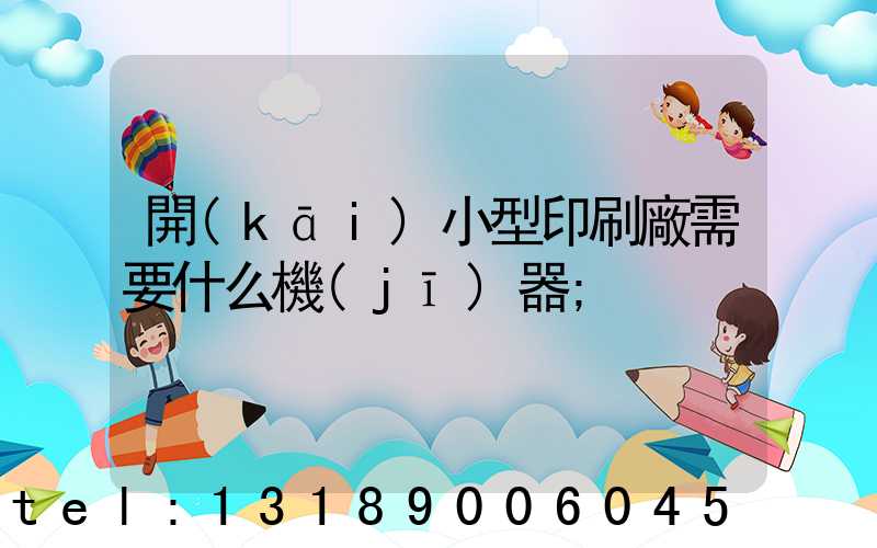 開(kāi)小型印刷廠需要什么機(jī)器