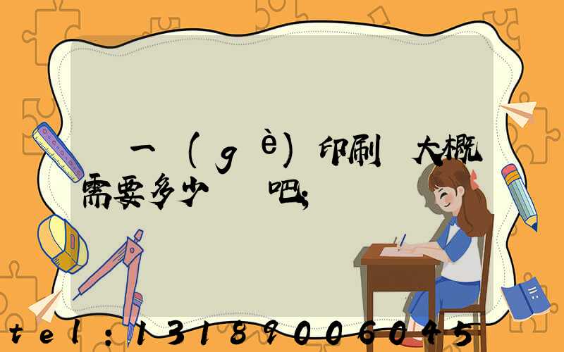 開一個(gè)印刷廠大概需要多少錢貼吧